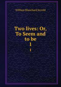 Two lives: Or, To Seem and to be. 1