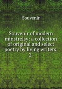 Souvenir of modern minstrelsy: a collection of original and select poetry by living writers. 2 .