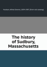 The history of Sudbury, Massachusetts