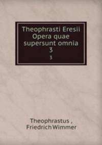 Theophrasti Eresii Opera quae supersunt omnia. 3