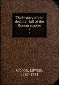 The history of the decline & fall of the Roman empire. 7