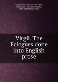 Virgil. The Eclogues done into English prose