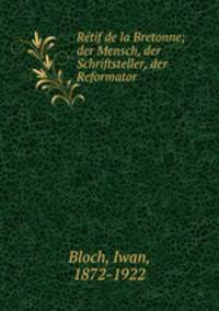 Retif de la Bretonne; der Mensch, der Schriftsteller, der Reformator