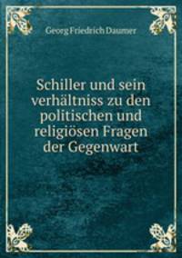 Schiller und sein verhaltniss zu den politischen und religiosen Fragen der Gegenwart
