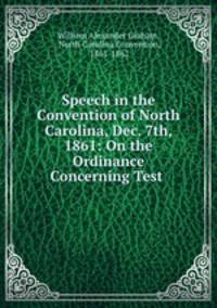 Speech in the Convention of North Carolina, Dec. 7th, 1861: On the Ordinance Concerning Test .