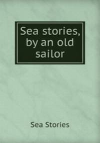 Sea stories, by an old sailor