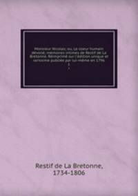 Monsieur Nicolas; ou, Le coeur humain devoile; memoires intimes de Restif de La Bretonne. Reimprime sur l