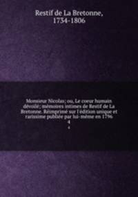 Monsieur Nicolas; ou, Le coeur humain devoile; memoires intimes de Restif de La Bretonne. Reimprime sur l