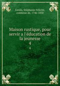 Maison rustique, pour servir a l`ducation de la jeunesse. 4