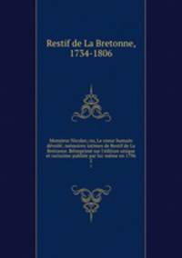Monsieur Nicolas; ou, Le coeur humain devoile; memoires intimes de Restif de La Bretonne. Reimprime sur l