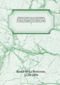 Monsieur Nicolas; ou, Le coeur humain devoile; memoires intimes de Restif de La Bretonne. Reimprime sur l
