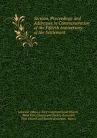 Sermon, Proceedings and Addresses in Commemoration of the Fiftieth Anniversary of the Settlement .