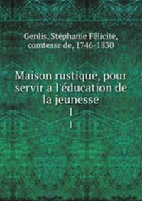 Maison rustique, pour servir a l`ducation de la jeunesse. 1