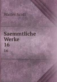 Saemmtliche Werke. 16