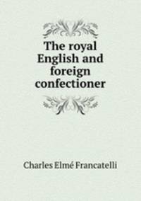 The royal English and foreign confectioner