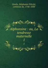 Alphonsine : ou, La tendresse maternelle. 1