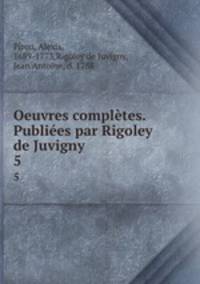 Oeuvres compltes. Publies par Rigoley de Juvigny. 5