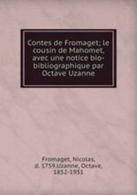 Contes de Fromaget; le cousin de Mahomet, avec une notice bio-bibliographique par Octave Uzanne