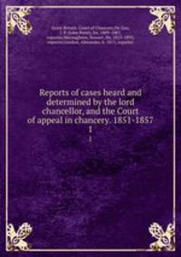 Reports of cases heard and determined by the lord chancellor, and the Court of appeal in chancery. 1851-1857. 1