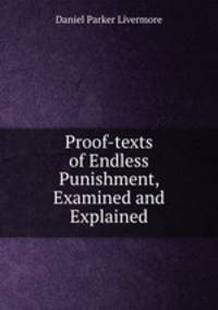 Proof-texts of Endless Punishment, Examined and Explained