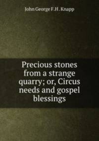 Precious stones from a strange quarry; or, Circus needs and gospel blessings