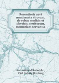 Recentioris aevi numismata virorum, de rebus medicis et physicis meritorum, memoriam servantia