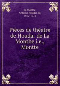 Pieces de theatre de Houdar de La Monthe i.e., Montte