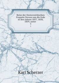 Reise der Oesterreichischen Fregatte Novara um die Erde in den Jahren 1857, 1858, 1859, unter .. 3