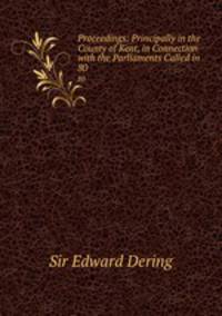 Proceedings: Principally in the County of Kent, in Connection with the Parliaments Called in .. 80