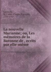 La nouvelle Marianne; ou, Les memoires de la Baronne de , ecrits par elle-meme