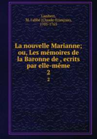 La nouvelle Marianne; ou, Les mmoires de la Baronne de , ecrits par elle-mme. 2