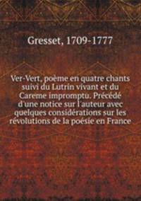 Ver-Vert, poeme en quatre chants suivi du Lutrin vivant et du Careme impromptu. Precede d
