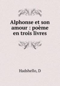 Alphonse et son amour : poeme en trois livres