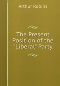 The Present Position of the "Liberal" Party