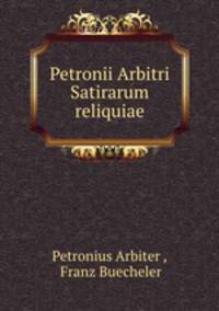 Petronii Arbitri Satirarum reliquiae