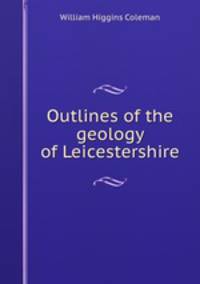 Outlines of the geology of Leicestershire