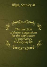 The direction of desire; suggestions for the application of psychology to everyday life