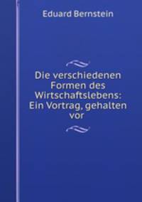 Die verschiedenen Formen des Wirtschaftslebens: Ein Vortrag, gehalten vor .