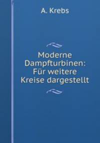 Moderne Dampfturbinen: Fur weitere Kreise dargestellt
