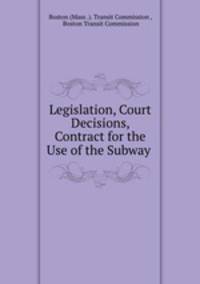 Legislation, Court Decisions, Contract for the Use of the Subway .