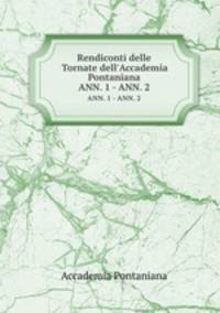 Rendiconti delle Tornate dell`Accademia Pontaniana. ANN. 1 - ANN. 2