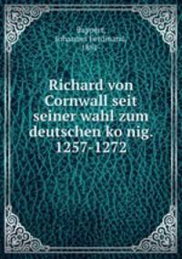 Richard von Cornwall seit seiner wahl zum deutschen ko?nig. 1257-1272