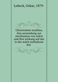 Ultraviolette strahlen, ihre anwendung zur sterilisation von milch und ihre wirkung auf das in der milch enthaltene fett
