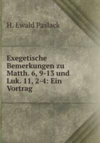 Exegetische Bemerkungen zu Matth. 6, 9-13 und Luk. 11, 2-4: Ein Vortrag .