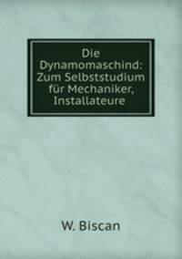 Die Dynamomaschind: Zum Selbststudium fur Mechaniker, Installateure .
