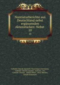 Nuntiaturberichte aus Deutschland nebst ergnzenden Aktenstcken: Nebst .. 10