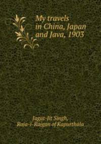 My travels in China, Japan and Java, 1903