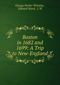 Boston in 1682 and 1699: A Trip to New-England