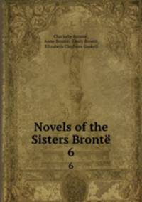 Novels of the Sisters Bront. 6