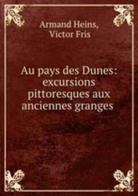 Au pays des Dunes: excursions pittoresques aux anciennes granges .